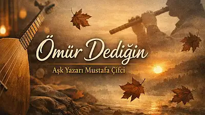 Aşk Yazarı Mustafa Çifci'nin 'Ömür Dediğin' şiiri bestelendi