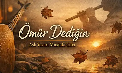 Aşk Yazarı Mustafa Çifci'nin 'Ömür Dediğin' şiiri bestelendi