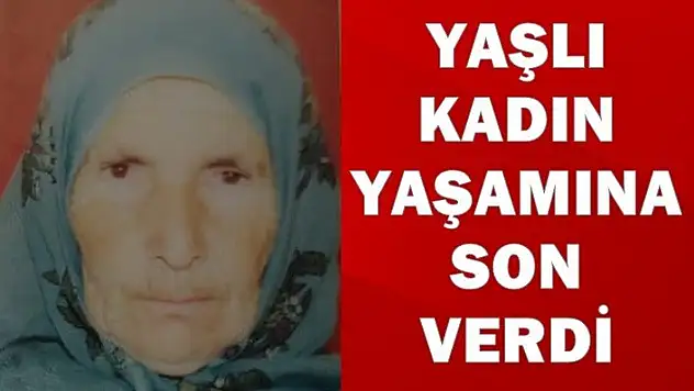 Yaşlı kadın yaşamına son verdi!