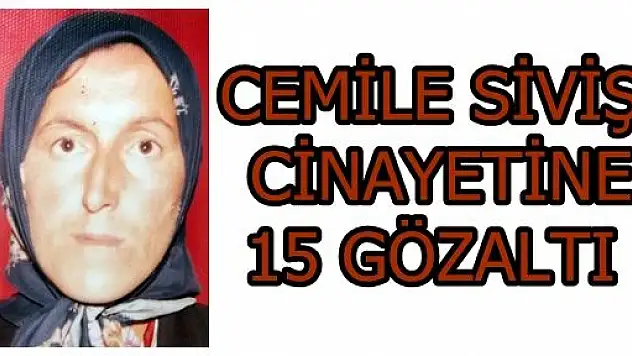 Cemile Siviş Cinayetine 15 Gözaltı