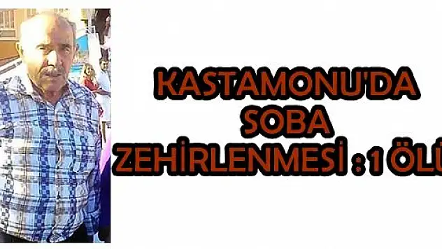 Kastamonu'da Soba Zehirlenmesi: 1 Ölü