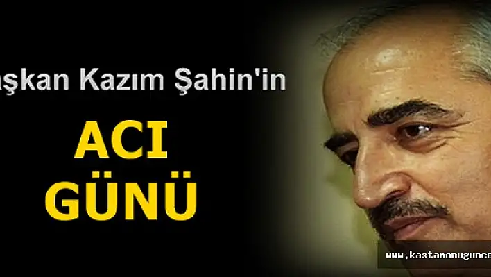 Başkan Kazım Şahin'in Acı Günü