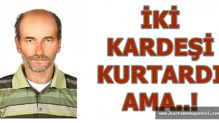 İki Kardeşi Kurtardı Kendisi Boğuldu
