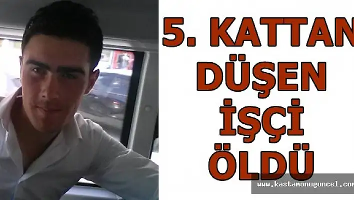 Kastamonu'da 5.Kattan Düşen İşçi, Öldü
