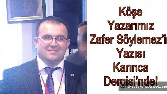 Köşe Yazarımız Söylemez'in Yazısı Karınca Dergisi'nde!