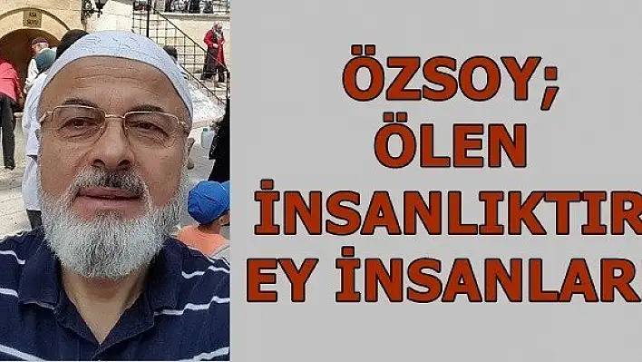 Şevket Özsoy Ölen İnsanlıktır Ey İnsanlar!