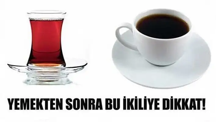 Yemekten sonra çay kahve ikilisine dikkat!