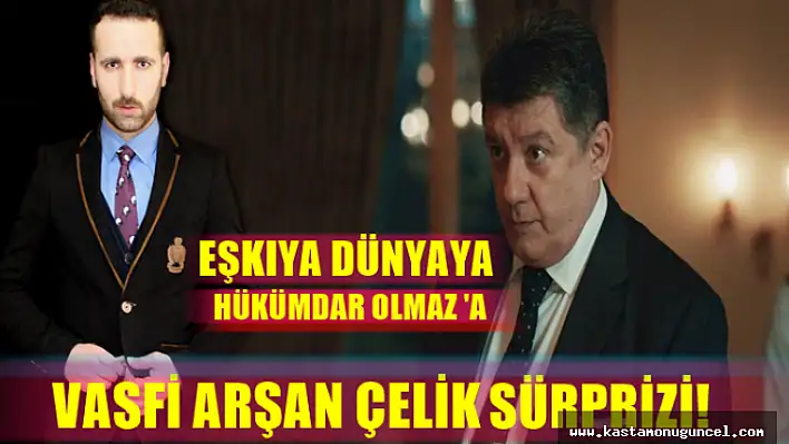 Eşkıya Dünyaya Hükümdar Olmaz Dizisinde Vasfi Arşan Çelik Sürprizi!