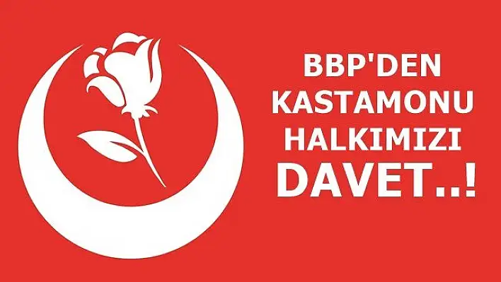 &quotKastamonu halkımızı, Büyük Birlik Partisi'ne davetimizdir"