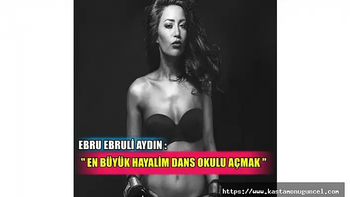 Ebru Ebruli Aydin &quotEn büyük hayalim Dans okulu açmak"
